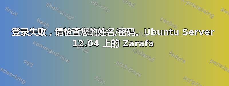 登录失败，请检查您的姓名/密码。Ubuntu Server 12.04 上的 Zarafa