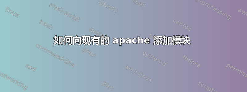 如何向现有的 apache 添加模块