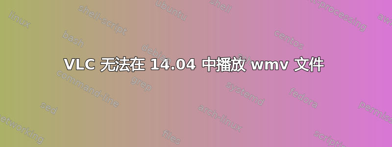 VLC 无法在 14.04 中播放 wmv 文件