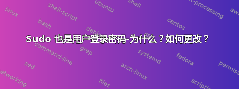 Sudo 也是用户登录密码-为什么？如何更改？