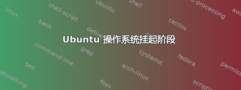 Ubuntu 操作系统挂起阶段