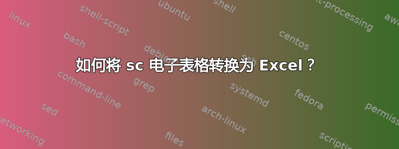 如何将 sc 电子表格转换为 Excel？