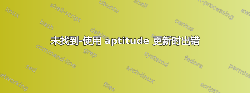 404 未找到-使用 aptitude 更新时出错