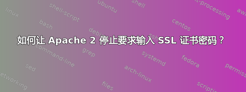 如何让 Apache 2 停止要求输入 SSL 证书密码？