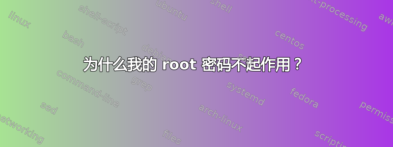 为什么我的 root 密码不起作用？