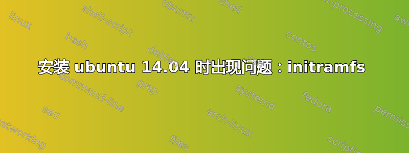 安装 ubuntu 14.04 时出现问题：initramfs