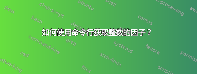 如何使用命令行获取整数的因子？