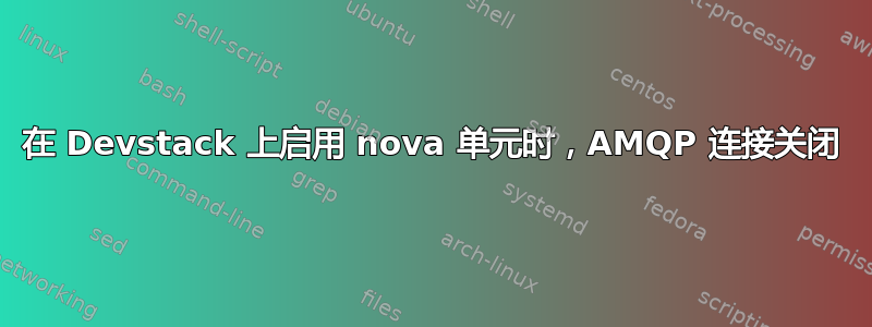 在 Devstack 上启用 nova 单元时，AMQP 连接关闭