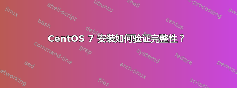 CentOS 7 安装如何验证完整性？