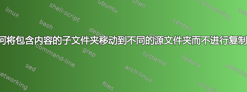 如何将包含内容的子文件夹移动到不同的源文件夹而不进行复制？