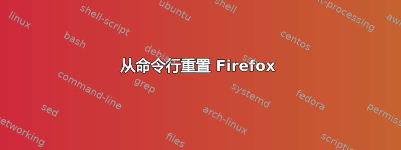 从命令行重置 Firefox