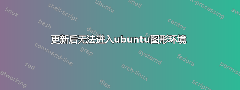 更新后无法进入ubuntu图形环境