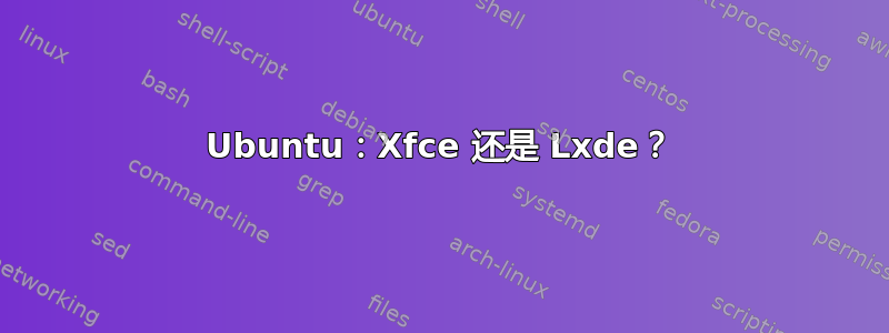 Ubuntu：Xfce 还是 Lxde？