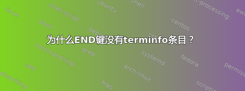 为什么END键没有terminfo条目？