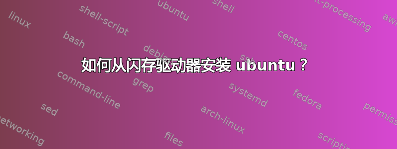 如何从闪存驱动器安装 ubuntu？