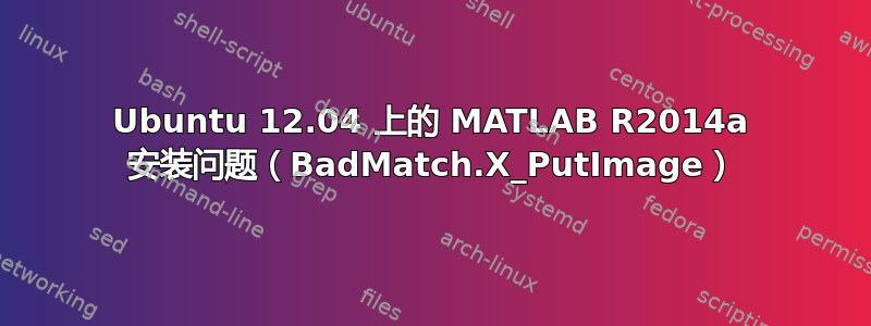 Ubuntu 12.04 上的 MATLAB R2014a 安装问题（BadMatch.X_PutImage）