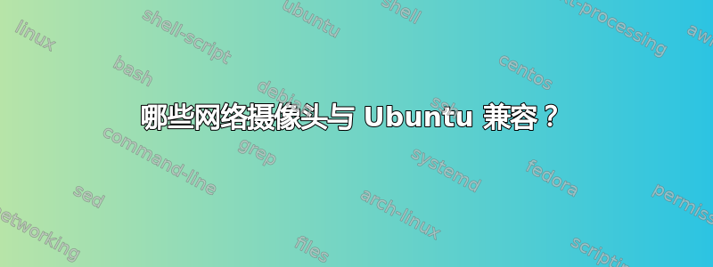 哪些网络摄像头与 Ubuntu 兼容？