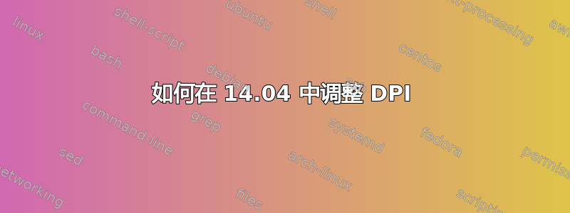 如何在 14.04 中调整 DPI