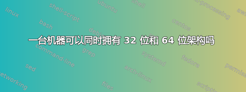 一台机器可以同时拥有 32 位和 64 位架构吗