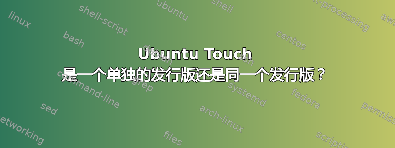 Ubuntu Touch 是一个单独的发行版还是同一个发行版？