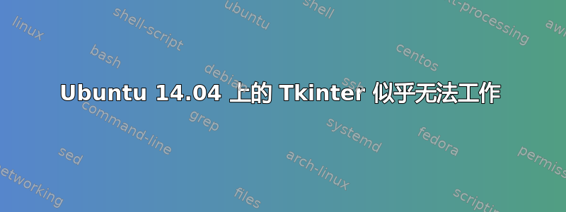 Ubuntu 14.04 上的 Tkinter 似乎无法工作