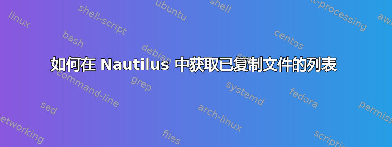 如何在 Nautilus 中获取已复制文件的列表