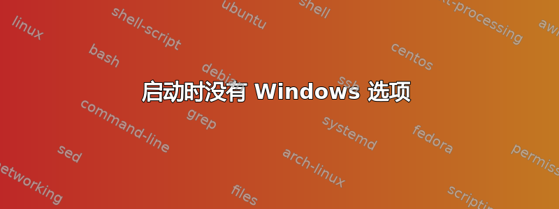 启动时没有 Windows 选项