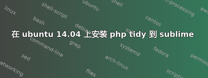 在 ubuntu 14.04 上安装 php tidy 到 sublime