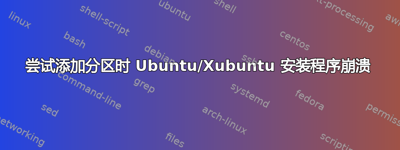 尝试添加分区时 Ubuntu/Xubuntu 安装程序崩溃