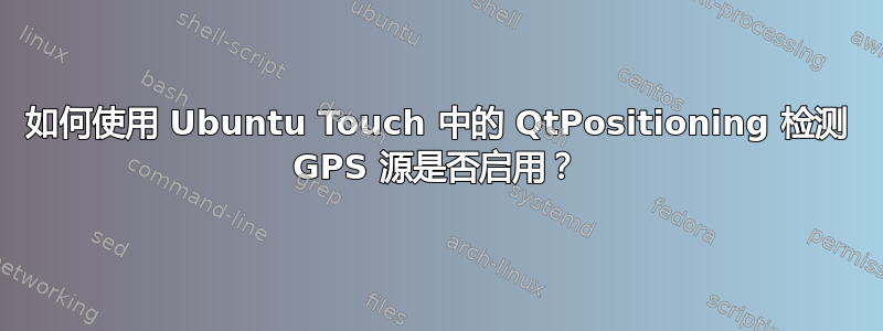 如何使用 Ubuntu Touch 中的 QtPositioning 检测 GPS 源是否启用？