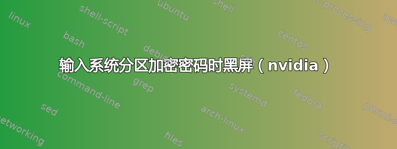 输入系统分区加密密码时黑屏（nvidia）