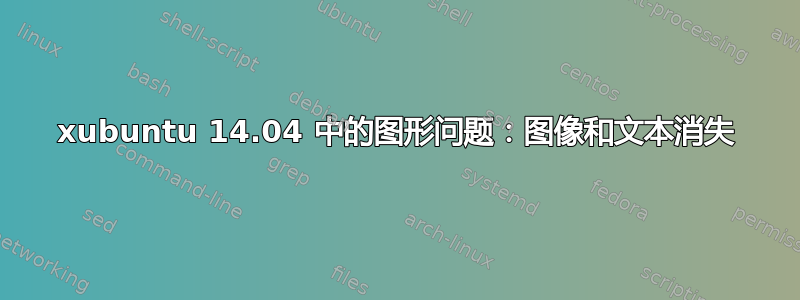 xubuntu 14.04 中的图形问题：图像和文本消失