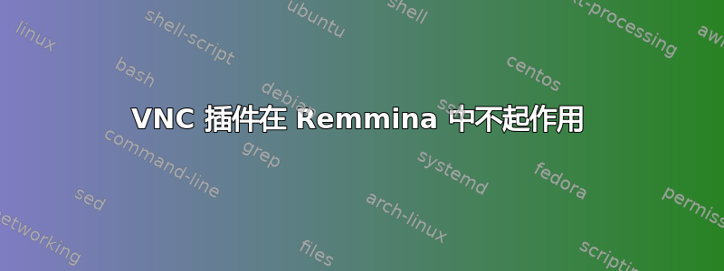 VNC 插件在 Remmina 中不起作用