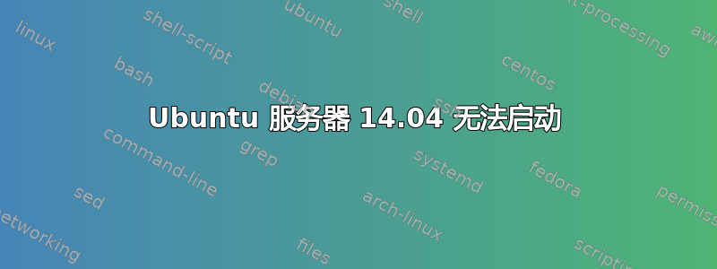 Ubuntu 服务器 14.04 无法启动