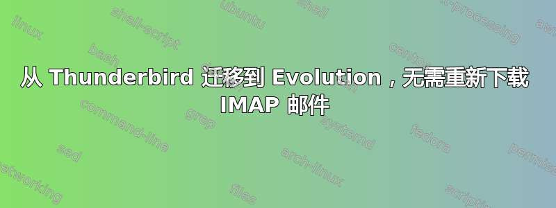 从 Thunderbird 迁移到 Evolution，无需重新下载 IMAP 邮件