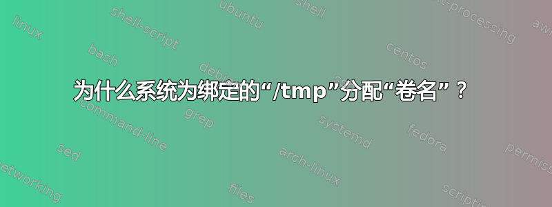 为什么系统为绑定的“/tmp”分配“卷名”？