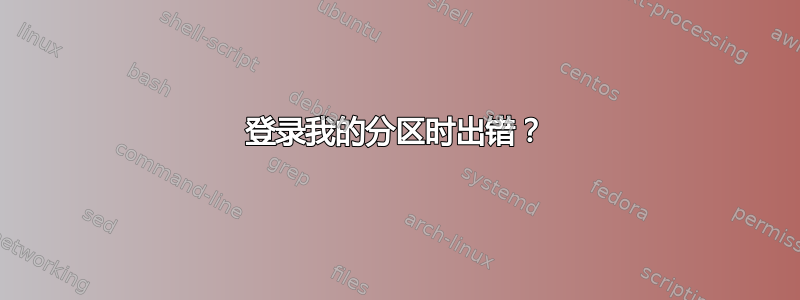 登录我的分区时出错？