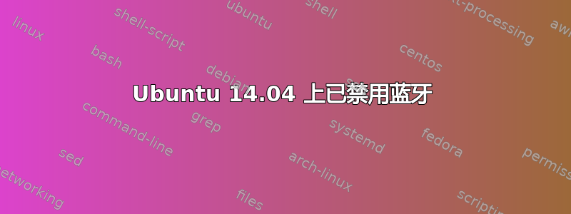 Ubuntu 14.04 上已禁用蓝牙