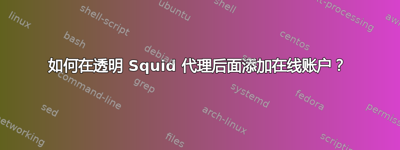 如何在透明 Squid 代理后面添加在线账户？