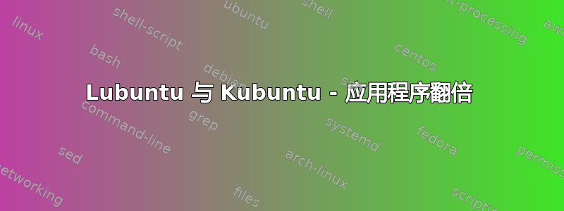 Lubuntu 与 Kubuntu - 应用程序翻倍