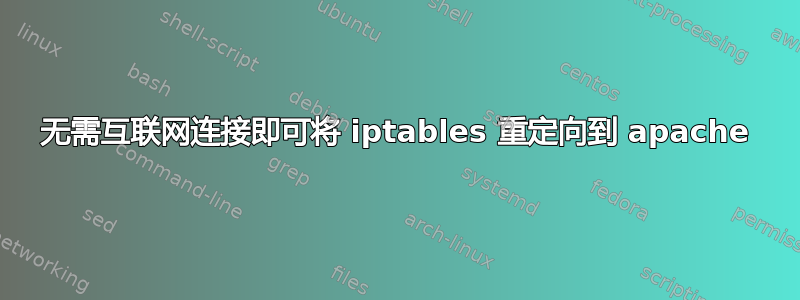 无需互联网连接即可将 iptables 重定向到 apache