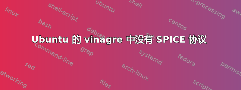 Ubuntu 的 vinagre 中没有 SPICE 协议