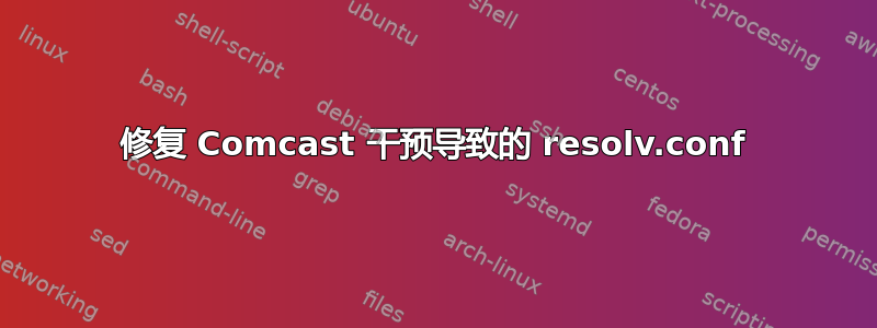 修复 Comcast 干预导致的 resolv.conf