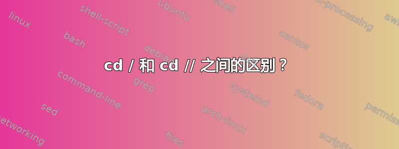 cd / 和 cd // 之间的区别？