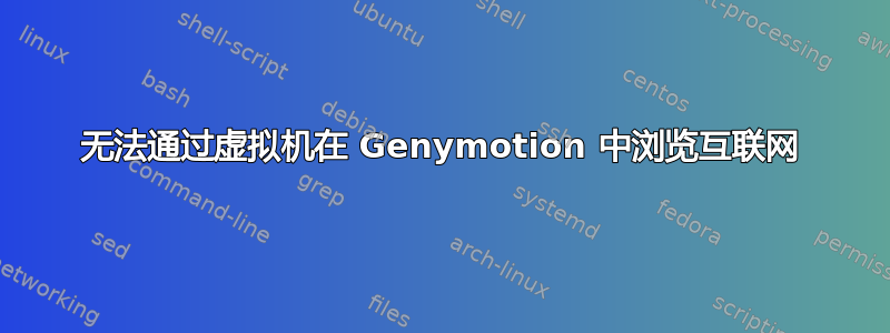 无法通过虚拟机在 Genymotion 中浏览互联网