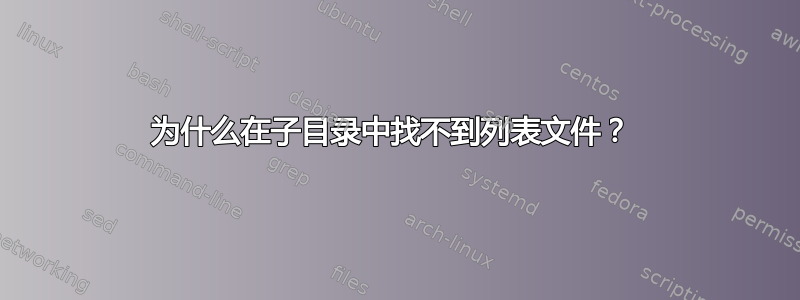 为什么在子目录中找不到列表文件？ 