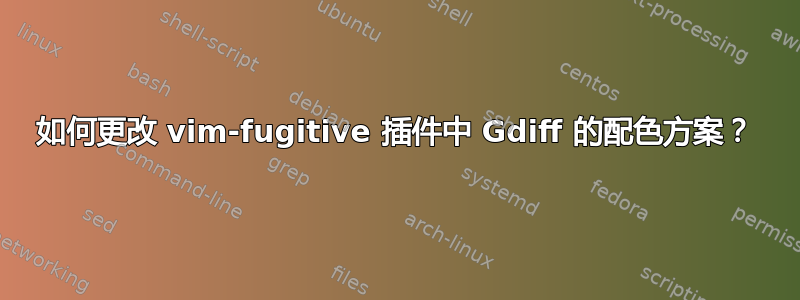 如何更改 vim-fugitive 插件中 Gdiff 的配色方案？