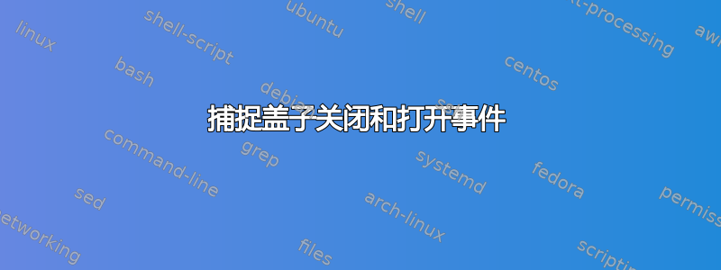 捕捉盖子关闭和打开事件