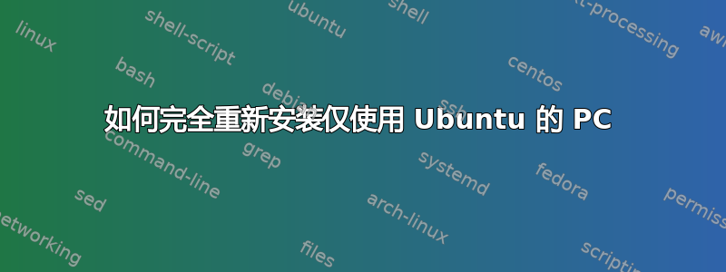 如何完全重新安装仅使用 Ubuntu 的 PC