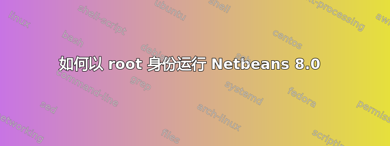 如何以 root 身份运行 Netbeans 8.0 